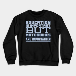 Education is important but motorbikes are importanter Crewneck Sweatshirt